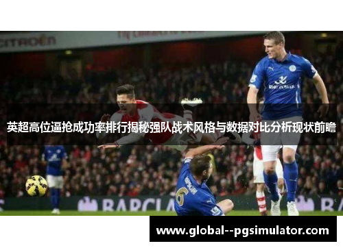 英超高位逼抢成功率排行揭秘强队战术风格与数据对比分析现状前瞻