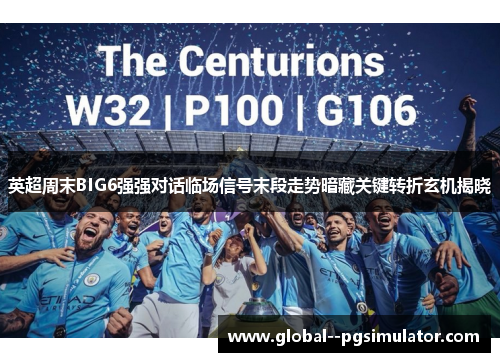 英超周末BIG6强强对话临场信号末段走势暗藏关键转折玄机揭晓