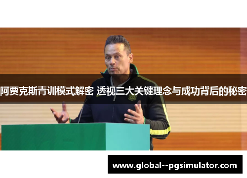 阿贾克斯青训模式解密 透视三大关键理念与成功背后的秘密 阿贾克斯青训模式解密 透视三大关键理念与成功背后的秘密
