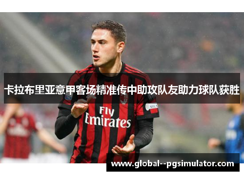 卡拉布里亚意甲客场精准传中助攻队友助力球队获胜 卡拉布里亚意甲客场精准传中助攻队友助力球队获胜