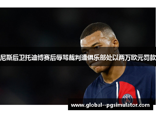 尼斯后卫托迪博赛后辱骂裁判遭俱乐部处以两万欧元罚款