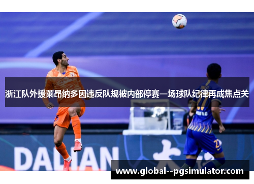 浙江队外援莱昂纳多因违反队规被内部停赛一场球队纪律再成焦点关 浙江队外援莱昂纳多因违反队规被内部停赛一场球队纪律再成焦点关