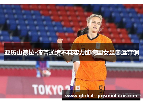 亚历山德拉·波普逆境不减实力助德国女足奥运夺铜