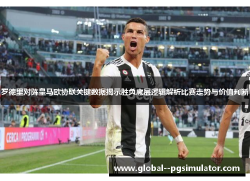 罗德里对阵皇马欧协联关键数据揭示胜负底层逻辑解析比赛走势与价值判断