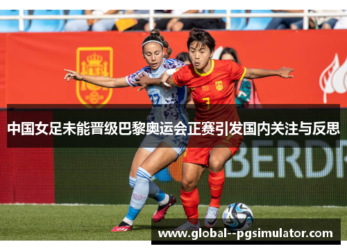 中国女足未能晋级巴黎奥运会正赛引发国内关注与反思
